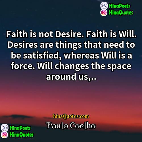 Paulo Coelho Quotes | Faith is not Desire. Faith is Will.